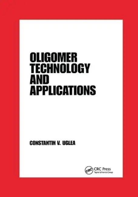 Oligomer Technology and Applications by Constantin V. Uglea