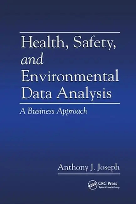 Health, Safety, and Environmental Data Analysis: A Business Approach by Anthony J. Joseph
