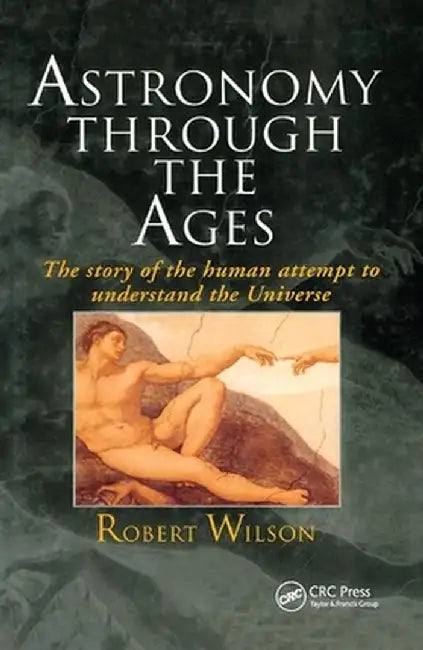 Astronomy Through the Ages: The Story of the Human Attempt to Understand the Universe by Sir Robert Wilson