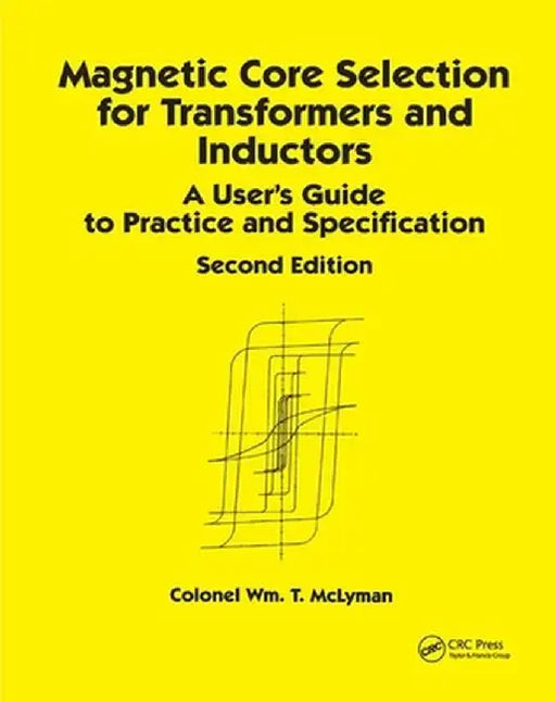 Magnetic Core Selection for Transformers and Inductors: A User's Guide to Practice and Specifications, Second Edition by Colonel Wm. T. McLyman