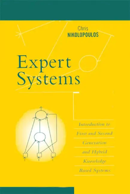Expert Systems: Introduction to First and Second Generation and Hybrid Knowledge Based Systems by Chris Nikolopoulos
