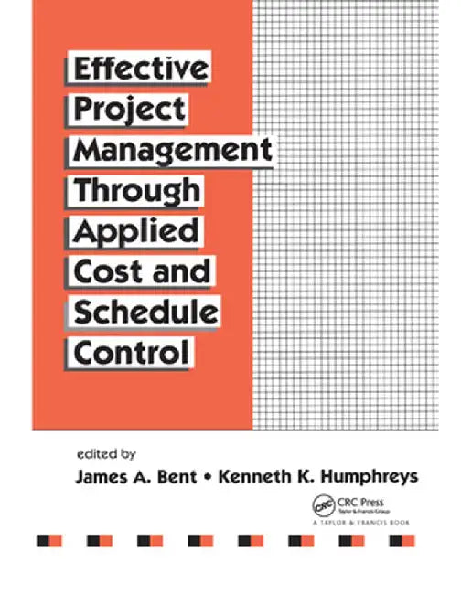 Effective Project Management Through Applied Cost and Schedule Control by James Bent