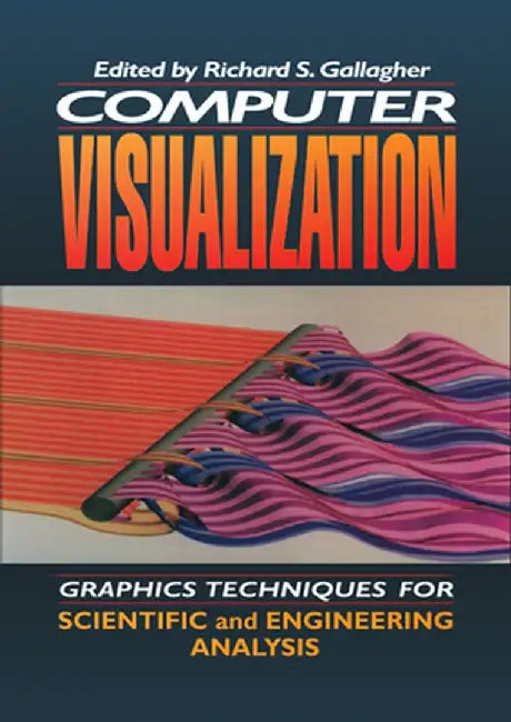 Computer Visualization: Graphics Techniques for Engineering and Scientific Analysis by Richard S. Gallagher