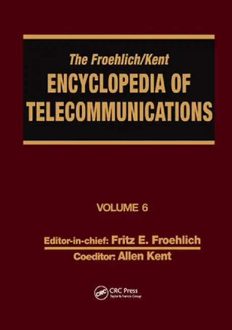 The Froehlich/Kent Encyclopedia of Telecommunications: Volume 6 - Digital Microwave Link Design to Electrical Filters by Fritz E. Froehlich