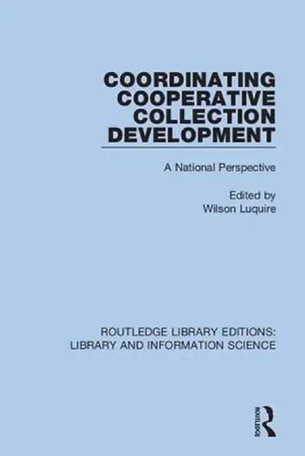 Coordinating Cooperative Collection Development: A National Perspective by Wilson Luquire