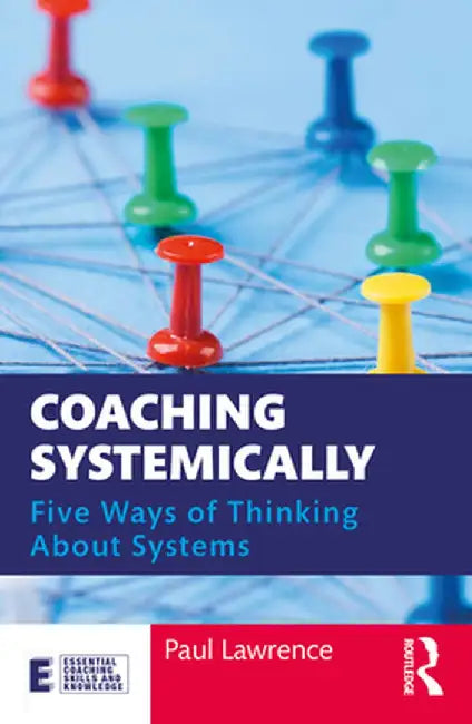 Coaching Systemically: Five Ways of Thinking About Systems by Paul Lawrence