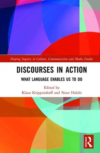 Discourses in Action: What Language Enables Us to Do by Klaus Krippendorff