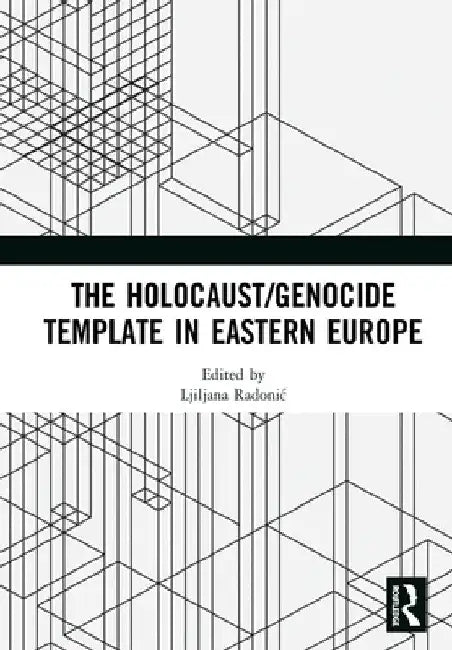 The Holocaust/Genocide Template in Eastern Europe by Ljiljana Radonic