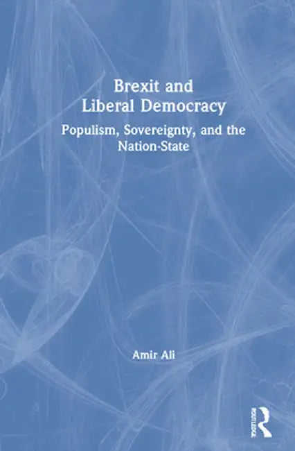 Brexit and Liberal Democracy: Populism, Sovereignty, and the Nation-State by Amir Ali