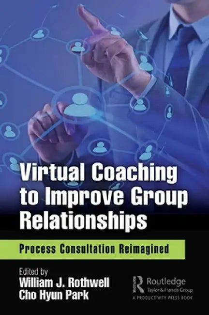 Virtual Coaching to Improve Group Relationships: Process Consultation Reimagined by William J. Rothwell