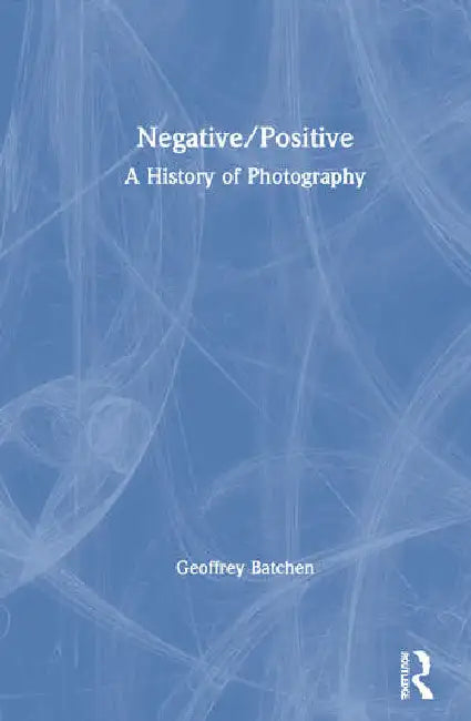 Negative/Positive: A History of Photography by Batchen Geoffrey
