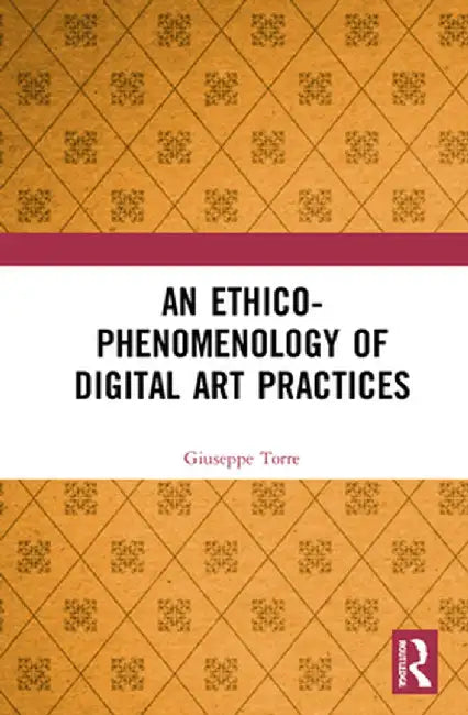 An Ethico-Phenomenology of Digital Art Practices by Giuseppe Torre