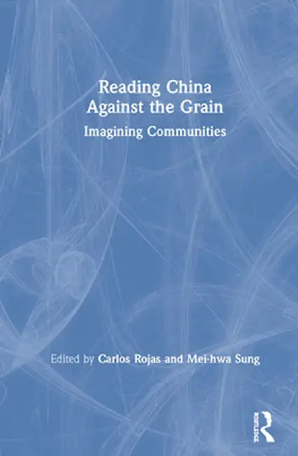Reading China Against the Grain: Imagining Communities by Carlos Rojas