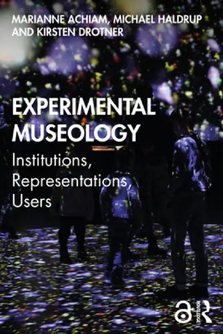 Experimental Museology: Institutions, Representations, Users by Marianne Achiam