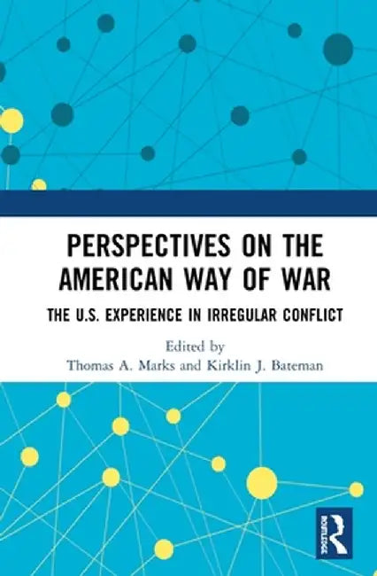Perspectives on the American Way of War: The U.S. Experience in Irregular Conflict by Thomas A. Marks