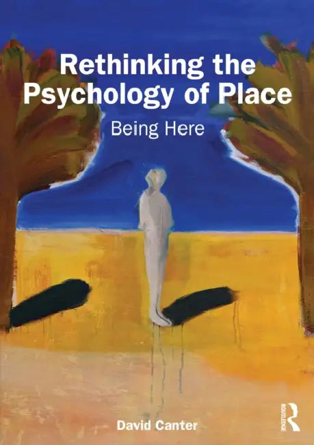 Rethinking the Psychology of Place: Being Here by David Canter
