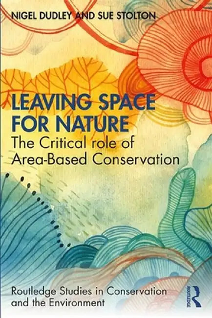 Leaving Space for Nature: The Critical Role of Area-Based Conservation by Nigel Dudley