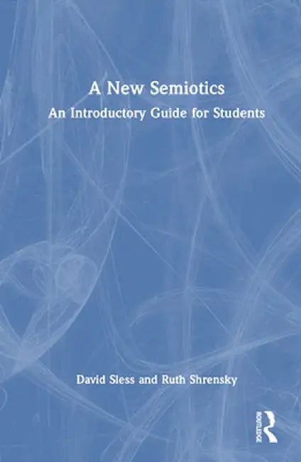 A New Semiotics: An Introductory Guide for Students by David Sless
