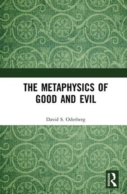 The Metaphysics of Good and Evil by David S. Oderberg