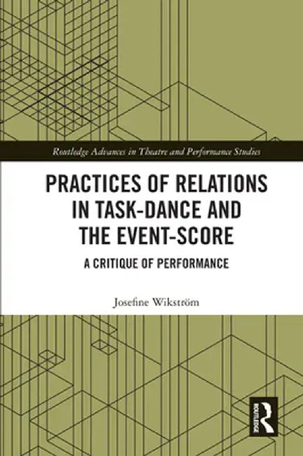 Practices of Relations in Task-Dance and the Event-Score: A Critique of Performance by Josefine Wikström