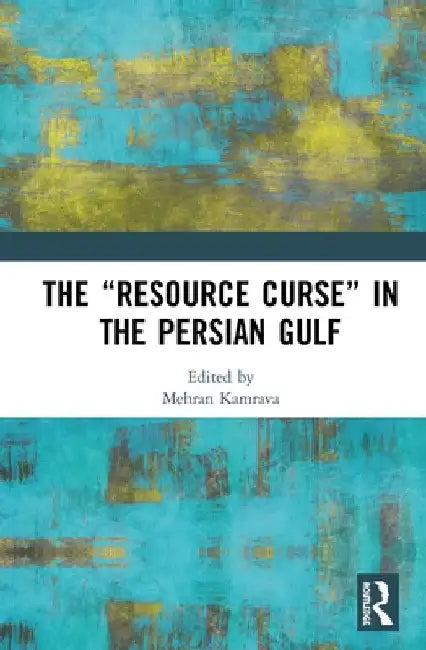The "Resource Curse" in the Persian Gulf by Mehran Kamrava