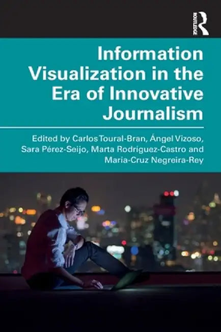 Information Visualization in The Era of Innovative Journalism by Carlos Toural-Bran