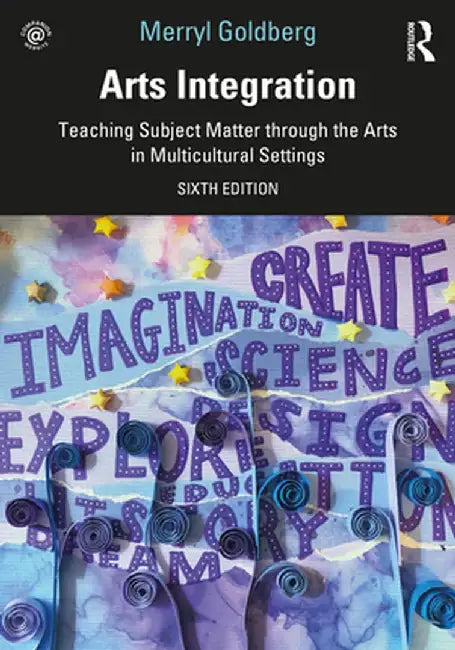 Arts Integration: Teaching Subject Matter through the Arts in Multicultural Settings by Merryl Goldberg