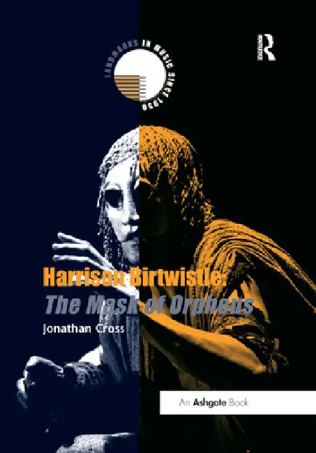 Harrison Birtwistle: The Mask of Orpheus by Jonathan Cross