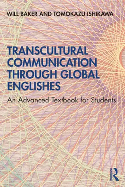 Transcultural Communication Through Global Englishes: An Advanced Textbook for Students by Will Baker