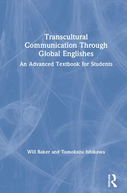 Transcultural Communication Through Global Englishes: An Advanced Textbook for Students by Will Baker