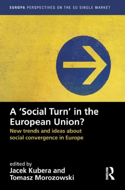 A `Social Turn' in the European Union?: New Trends and Ideas about Social Convergence in Europe by Kubera Jacek
