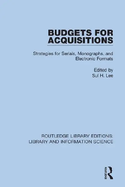 Budgets for Acquisitions: Strategies for Serials, Monographs and Electronic Formats by Sul H. Lee