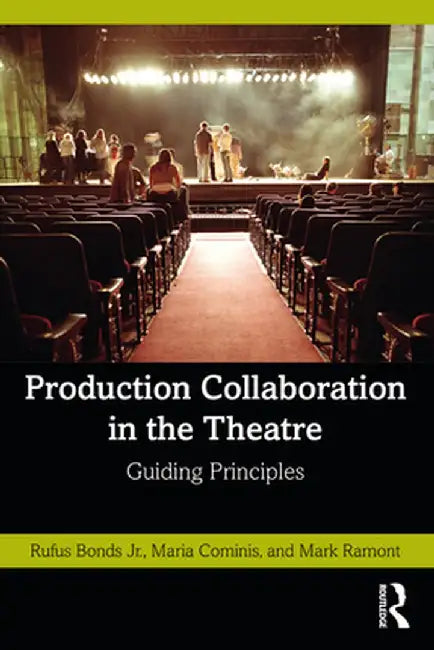 Production Collaboration in the Theatre: Guiding Principles by Rufus Bonds Jr.
