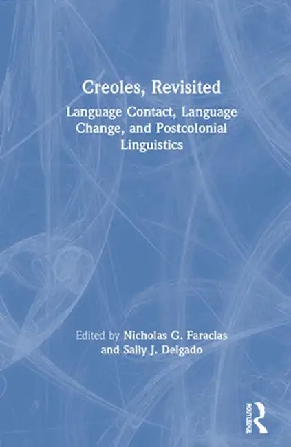 Creoles, Revisited: Language Contact, Language Change, and Postcolonial Linguistics by Nicholas G. Faraclas