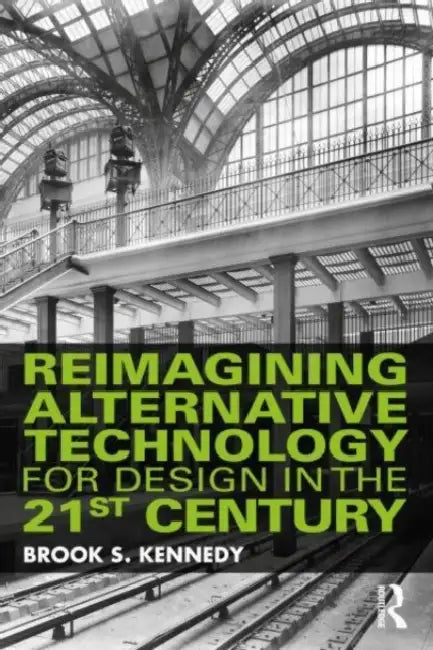 Reimagining Alternative Technology for Design in the 21st Century by Kennedy Brook S.
