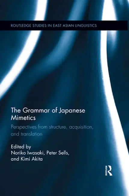 The Grammar of Japanese Mimetics: Perspectives from Structure, Acquisition, and Translation by Noriko Iwasaki