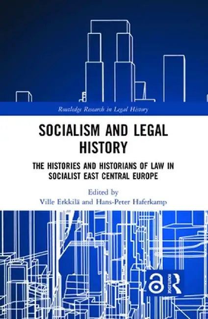 Socialism and Legal History: The Histories and Historians of Law in Socialist East Central Europe by Ville Erkkilä