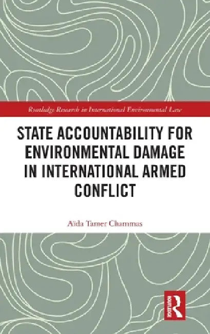 State Accountability for Environmental Damage in International Armed Conflict by Aïda Tamer Chammas