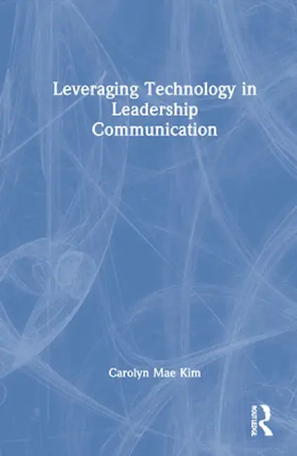 Leveraging Technology in Leadership Communication by Carolyn Mae Kim