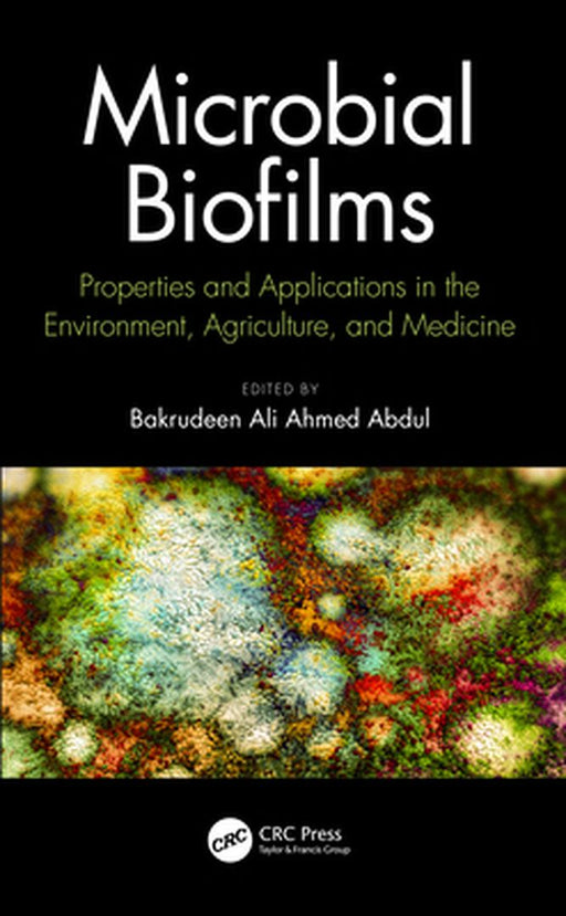 Microbial Biofilms: Properties and Applications in the Environment Agriculture and Medicine by Ali Ahmed