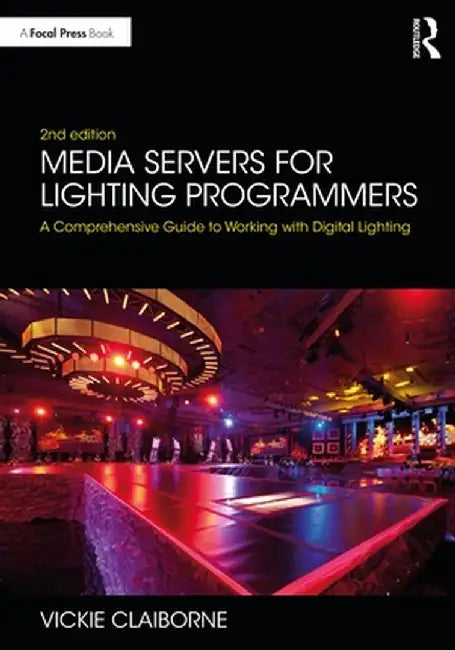 Media Servers for Lighting Programmers: A Comprehensive Guide to Working with Digital Lighting by Vickie Claiborne