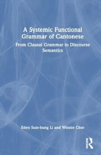 A Systemic Functional Grammar of Cantonese by Eden Sum-Hung Li, Winnie Chor