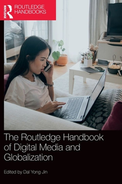 The Routledge Handbook of Digital Media and Globalization by Dal Yong Jin