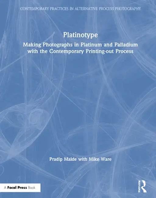 Platinotype: Making Photographs in Platinum and Palladium with the Contemporary Printing-Out Process by Pradip Malde
