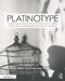 Platinotype: Making Photographs in Platinum and Palladium with the Contemporary Printing-Out Process by Pradip Malde