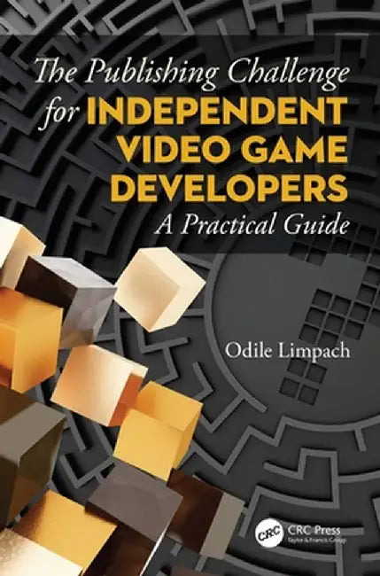 The Publishing Challenge for Independent Video Game Developers: A Practical Guide by Odile Limpach