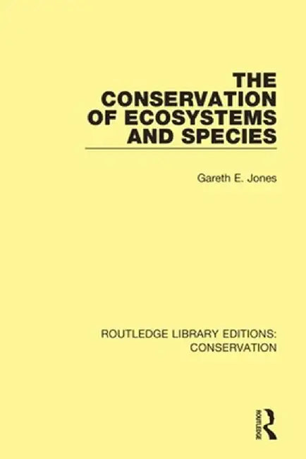 The Conservation of Ecosystems and Species by Gareth E. Jones