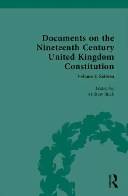 Documents on the Nineteenth Century United Kingdom Constitution by Blick Andrew