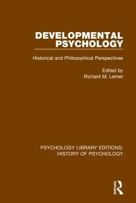 Developmental Psychology: Historical and Philosophical Perspectives by Richard M. Lerner
