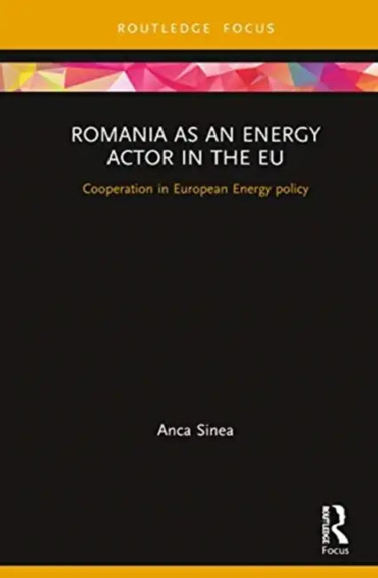Romania as an Energy Actor in the EU: Cooperation in European Energy Policy by Sinea Anca
